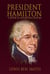 President Hamilton - A Novel of Alternative History