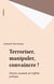 Terroriser, manipuler, convaincre ! - Histoire mondiale de l'affiche politique
