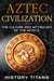 Aztec Civilization: The Culture and Mythology of the Aztecs