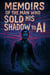 Memoirs of the Man Who Sold His Shadow to AI