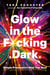 Glow in the F*cking Dark - Simple practices to heal your soul, from someone who learned the hard way
