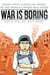 War is Boring - Bored Stiff, Scared to Death in the World's Worst War Zones