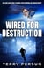 Wired for Destruction