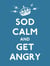 Sod Calm and Get Angry - resigned advice for hard times