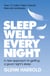 Sleep Well Every Night - A new approach to getting a good night's sleep