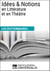 Dictionnaire des Idées & Notions en Littérature et en Théâtre - Les Dictionnaires d'Universalis