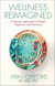 Wellness Reimagined - A Holistic Approach to Health, Happiness, and Harmony