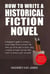 How To Write A Historical Fiction Novel: A Beginner's Guide To Writing A Novel Outline From Scratch - How To Write A Winning Fiction Book Outline