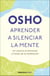 Aprender a silenciar la mente - Un camino a la paz, la alegria y la creatividad