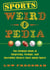 Sports Weird-o-Pedia - The Ultimate Book of Surprising, Strange, and Incredibly Bizarre Facts about Sports