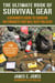 The Ultimate Book of Survival Gear - A Beginner's Guide to Choosing the Products That Will Keep You Alive