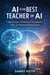 AI Is the Best Teacher of AI: How to Learn AI Without Overwhelm, Fear, or Technical Background