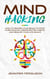 Mind Hacking: How to Rewire Your Brain to Stop Overthinking, Create Better Habits and Realize Your Life Goals