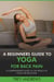 A Beginners Guide to Yoga for Back Pain: A Comprehensive Guide to the Basics of Yoga for Back Pain
