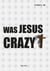 Was Jesus Christ Crazy?
