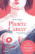 Planète Cancer - 101 pistes pour mieux vivre sa traversée, de l'annonce à la résilience