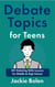 Debate Topics for Teens: 30+ Debating Skills Lessons for Middle & High School