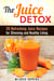 The Juice Detox: 20 Refreshing Juice Recipes for Slimming and Healthy Living - Clean Eating & Vitamin Water