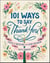 101 Ways to Say Thank You - Notes of Gratitude for Every Occasion