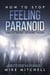 How to Stop Feeling Paranoid About What Others ThinkLearn What Paranoia is, the kinds of Paranoia, its Causes, and its Treatments