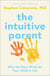 The Intuitive Parent - Why the Best Thing for Your Child Is You