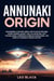 Annunaki Origin Uncovering Alien Influence, Reptilian Bloodlines, Divine Hybrids, Secret Stellar Societies, Lost Technologies, Forbidden Sumerian Knowledge, and More of Mankind's Hidden History