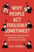 Why People Act Foolishly Sometimes?