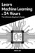 Learn Machine Learning in 24 Hours: The Ultimate Beginner’s Guide - Master Coding in 24 Hours