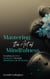 Mastering the Art of Mindfulness: Creating an Ideal Headspace Through Mindfulness and Meditation - Mastering the Art of Mindfulness, #1
