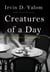 Creatures of a Day - And Other Tales of Psychotherapy