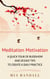 Meditation Motivation - A Quick Tour of Buddhism and 20 Easy Tips to Create a Daily Practice