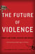 The Future of Violence - Robots and Germs, Hackers and Drones-Confronting A New Age of Threat