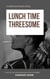 Lunch Time Threesome - Two for One Deal