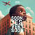 Soon, Yes, Very Soon