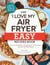 The "I Love My Air Fryer" Easy Recipes Book - From Pancake Muffins to Honey Balsamic Chicken Wings, 175 Quick and Easy Recipes