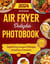 Air Fryer Delights Photobook: Captivating Images of Recipes and Culinary Creations