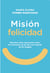 Misión Felicidad. Descubre cómo aprovechar todos los momentos de la vida con la ayuda de tus ángeles