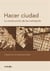 Hacer ciudad - La construcción de la metrópolis