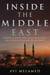 Inside the Middle East - Making Sense of the Most Dangerous and Complicated Region on Earth