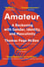 Amateur - A True Story About What Makes a Man