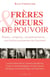 Frères et soeurs de pouvoir - rivales, complices, complémentaires... ces fratries puissantes qui fascinent