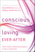 Conscious Loving Ever After - How to Create Thriving Relationships at Midlife and Beyond