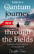 Life is a Journey Through the Quantum Fields : Consciousness is Free Will