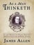 As a Man Thinketh - Classic Wisdom for Proper Thought, Strong Character, & Right Actions