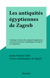 Les antiquités égyptiennes de Zagreb - Catalogue raisonné des antiquités égyptiennes conservées au musée archéologique de Zagreb en Yougoslavie