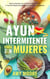 Ayuno intermitente para mujeres:   Sana tu cuerpo con el ayuno intermitente y   vive de manera saludable con la dieta cetogénica