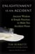 Enlightenment Is an Accident - Ancient Wisdom and Simple Practices to Make You Accident Prone