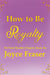 How to Be Royalty