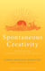 Spontaneous Creativity - Meditations for Manifesting Your Positive Qualities