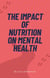 The Impact of Nutrition of Mental Health